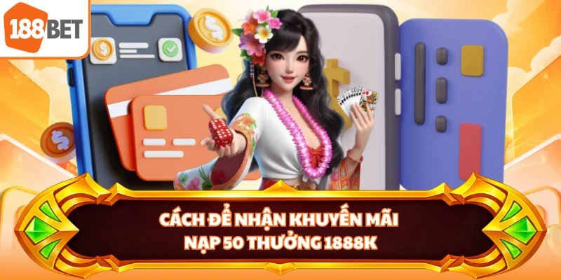 Cách để nhận khuyến mãi nạp 50 thưởng 1888k