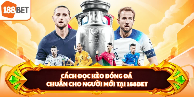 Cách Đọc Kèo Bóng Đá Chuẩn Cho Người Mới Tại 188BET