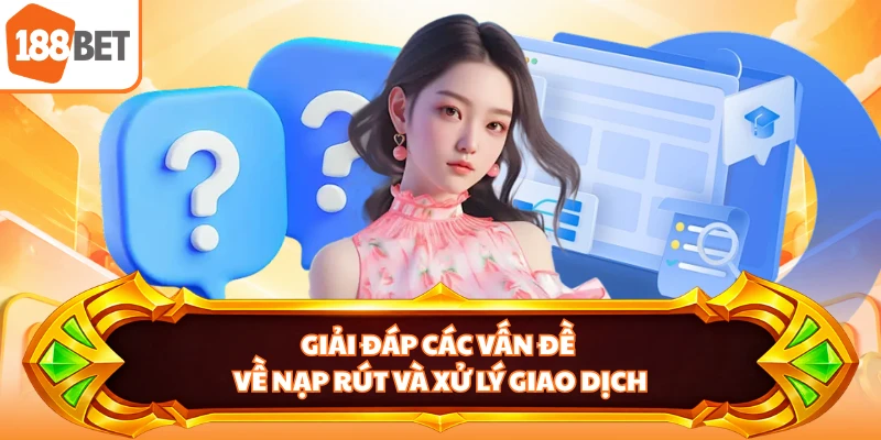 Giải đáp các vấn đề về nạp rút và xử lý giao dịch