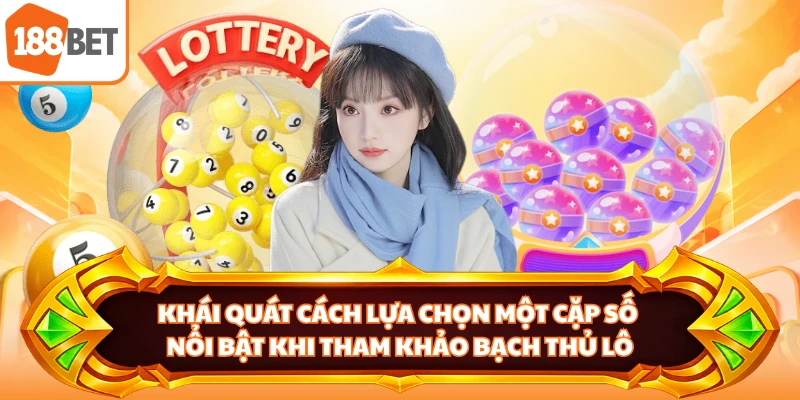 Khái quát cách lựa chọn một cặp số nổi bật khi tham khảo bạch thủ lô