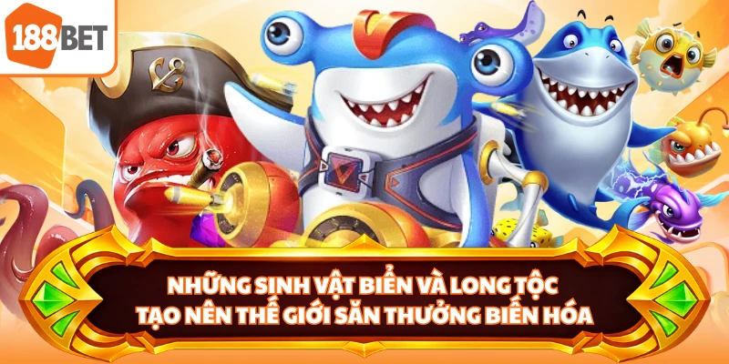 Những sinh vật biển và long tộc tạo nên thế giới săn thưởng biến hóa