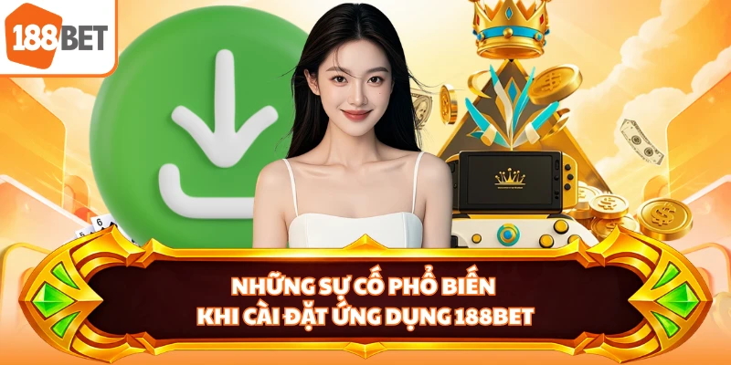 Những sự cố phổ biến khi cài đặt ứng dụng 188BET