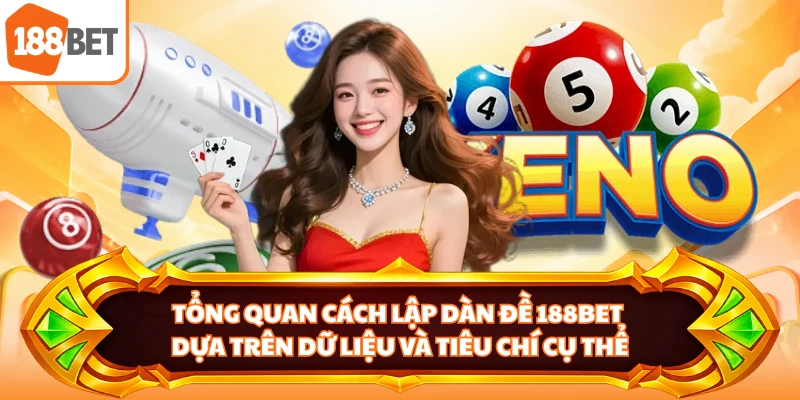 Tổng quan cách lập dàn đề 188BET dựa trên dữ liệu và tiêu chí cụ thể